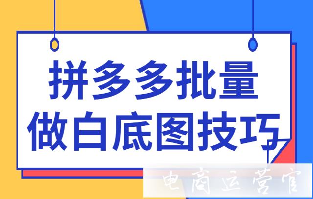 歡樂逛怎么批量制作白底圖?拼多多批量做白底圖技巧